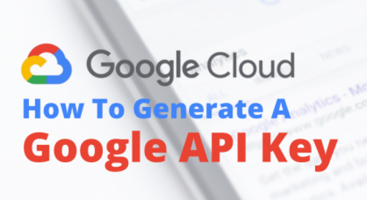 How To Generate A Google API Key